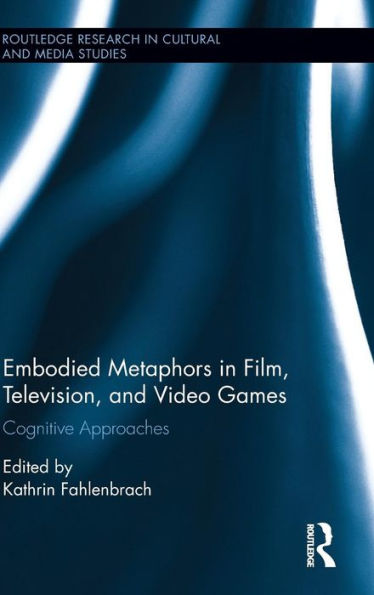 Embodied Metaphors in Film, Television, and Video Games: Cognitive Approaches / Edition 1