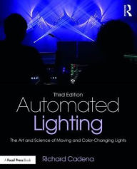 Title: Automated Lighting: The Art and Science of Moving and Color-Changing Lights, Author: Richard Cadena