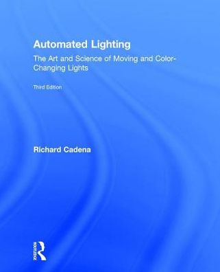 Automated Lighting: The Art and Science of Moving and Color-Changing Lights / Edition 3