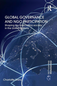 Title: Global Governance and NGO Participation: Shaping the information society in the United Nations, Author: Charlotte Dany