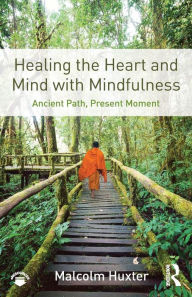 Title: Healing the Heart and Mind with Mindfulness: Ancient Path, Present Moment, Author: Malcolm Huxter