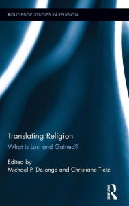 Title: Translating Religion: What is Lost and Gained? / Edition 1, Author: Michael DeJonge