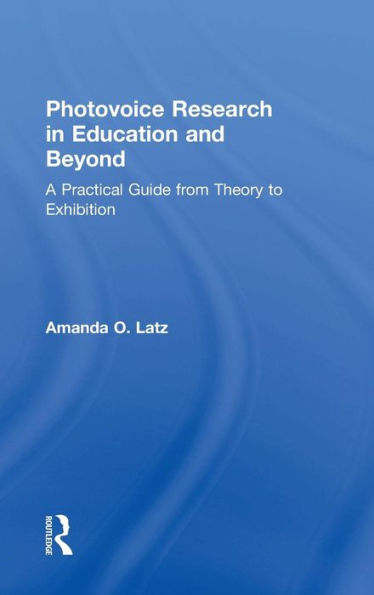 Photovoice Research in Education and Beyond: A Practical Guide from Theory to Exhibition / Edition 1