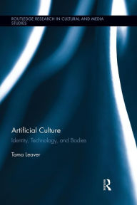 Title: Artificial Culture: Identity, Technology, and Bodies, Author: Tama Leaver