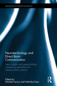 Title: Neurotechnology and Direct Brain Communication: New insights and responsibilities concerning speechless but communicative subjects / Edition 1, Author: Michele Farisco
