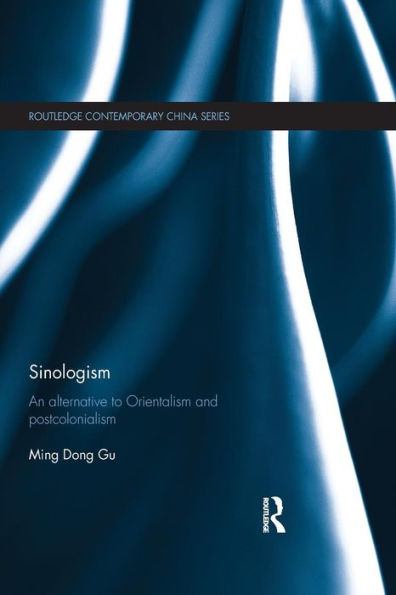 Sinologism: An Alternative to Orientalism and Postcolonialism / Edition 1