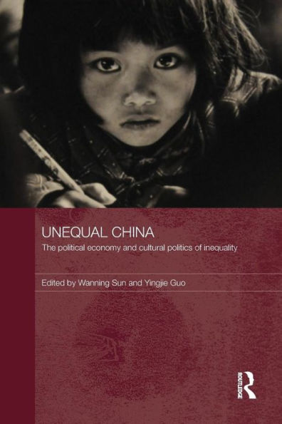 Unequal China: The political economy and cultural politics of inequality / Edition 1