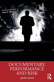 Title: Documentary, Performance and Risk / Edition 1, Author: James Lyons