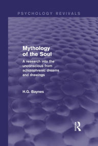 Title: Mythology of the Soul: A Research into the Unconscious from Schizophrenic Dreams and Drawings, Author: H.G. Baynes