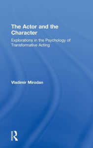 Title: The Actor and the Character: Explorations in the Psychology of Transformative Acting, Author: Vladimir Mirodan