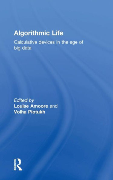 Algorithmic Life: Calculative Devices in the Age of Big Data / Edition 1