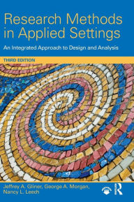 Title: Research Methods in Applied Settings: An Integrated Approach to Design and Analysis, Third Edition / Edition 3, Author: Jeffrey A. Gliner