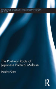 Title: The Post-war Roots of Japanese Political Malaise / Edition 1, Author: Dagfinn Gatu