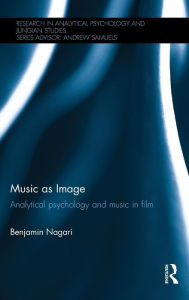 Title: Music as Image: Analytical psychology and music in film / Edition 1, Author: Benjamin Nagari