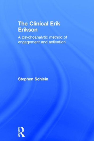 The Clinical Erik Erikson: A Psychoanalytic Method of Engagement and Activation / Edition 1