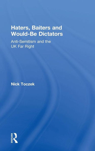 Haters, Baiters and Would-Be Dictators: Anti-Semitism and the UK Far Right / Edition 1