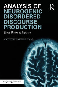 Title: Analysis of Neurogenic Disordered Discourse Production: From Theory to Practice / Edition 1, Author: Anthony Pak Hin Kong