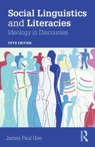 Title: Social Linguistics and Literacies: Ideology in Discourses / Edition 5, Author: James Gee