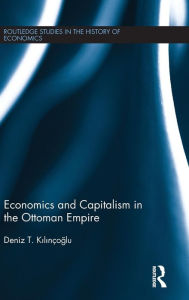 Title: Economics and Capitalism in the Ottoman Empire / Edition 1, Author: Deniz Kilinçoglu