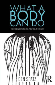Title: What a Body Can Do / Edition 1, Author: Ben Spatz