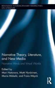 Title: Narrative Theory, Literature, and New Media: Narrative Minds and Virtual Worlds / Edition 1, Author: Mari Hatavara