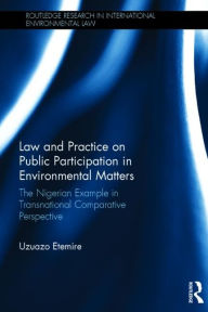 Title: Law and Practice on Public Participation in Environmental Matters: The Nigerian Example in Transnational Comparative Perspective / Edition 1, Author: Uzuazo Etemire