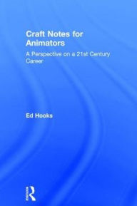 Title: Craft Notes for Animators: A Perspective on a 21st Century Career, Author: Ed Hooks