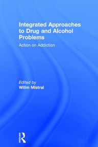 Title: Integrated Approaches to Drug and Alcohol Problems: Action on addiction / Edition 1, Author: Willm Mistral