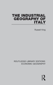 Title: The Industrial Geography of Italy, Author: Russell King