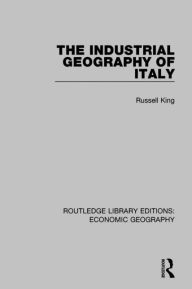 Title: The Industrial Geography of Italy, Author: Russell King