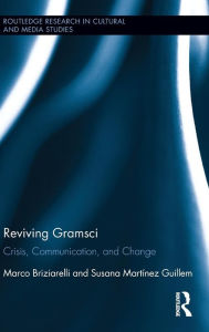 Title: Reviving Gramsci: Crisis, Communication, and Change / Edition 1, Author: Marco Briziarelli