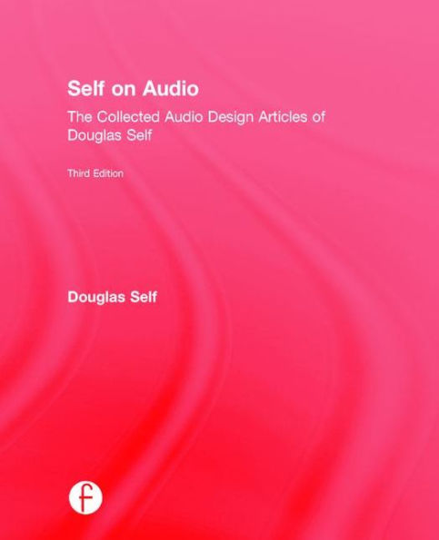 Self on Audio: The Collected Audio Design Articles of Douglas Self / Edition 3