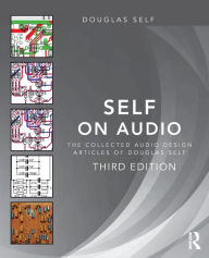 Title: Self on Audio: The Collected Audio Design Articles of Douglas Self / Edition 3, Author: Douglas Self