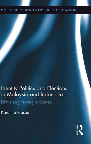 Identity Politics and Elections in Malaysia and Indonesia: Ethnic Engineering in Borneo / Edition 1