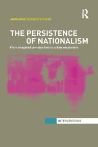 Title: The Persistence of Nationalism: From Imagined Communities to Urban Encounters, Author: Angharad Closs Stephens