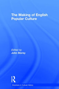 Title: The Making of English Popular Culture / Edition 1, Author: John Storey