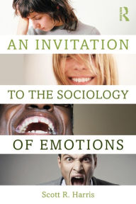 Title: An Invitation to the Sociology of Emotions / Edition 1, Author: Scott Harris