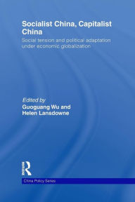 Title: Socialist China, Capitalist China: Social tension and political adaptation under economic globalization / Edition 1, Author: Guoguang Wu