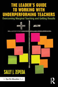 Title: The Leader's Guide to Working with Underperforming Teachers: Overcoming Marginal Teaching and Getting Results, Author: Sally J Zepeda