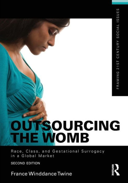 Outsourcing the Womb: Race, Class and Gestational Surrogacy in a Global Market / Edition 2