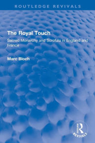 Online pdf downloadable books The Royal Touch (Routledge Revivals): Sacred Monarchy and Scrofula in England and France by Marc Bloch (English literature) 9781138855922