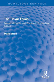 The Royal Touch (Routledge Revivals): Sacred Monarchy and Scrofula in England and France