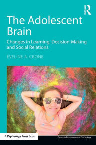 Title: The Adolescent Brain: Changes in learning, decision-making and social relations / Edition 1, Author: Eveline A. Crone