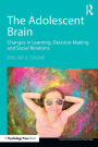The Adolescent Brain: Changes in learning, decision-making and social relations / Edition 1