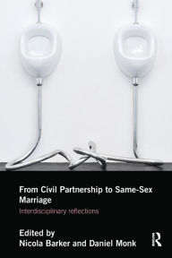 Title: From Civil Partnership to Same-Sex Marriage: Interdisciplinary Reflections / Edition 1, Author: Nicola Barker