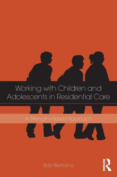 Working with Children and Adolescents in Residential Care: A Strengths-Based Approach / Edition 1