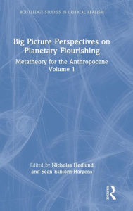 Title: Big Picture Perspectives on Planetary Flourishing: Metatheory for the Anthropocene Volume 1, Author: Nicholas Hedlund