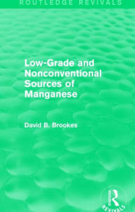 Title: Low-Grade and Nonconventional Sources of Manganese (Routledge Revivals), Author: David B. Brookes