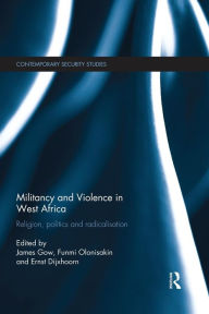 Title: Militancy and Violence in West Africa: Religion, politics and radicalisation, Author: James Gow
