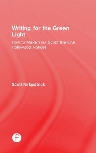 Title: Writing for the Green Light: How to Make Your Script the One Hollywood Notices / Edition 1, Author: Scott Kirkpatrick
